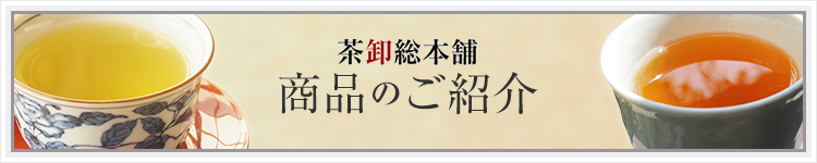 茶卸総本舗 商品のご紹介