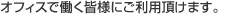 オフィスで働く皆様にご利用頂けます